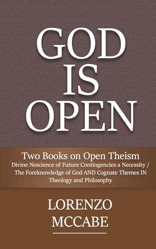 Two Books on Open Theism: Divine Nescience of Future Contingencies a Necessity / The Foreknowledge of God AND Cognate Themes IN Theology and Philosophy (God is Open)