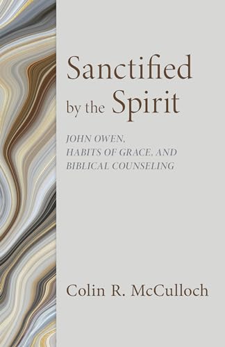 Sanctified by the Spirit: John Owen, Habits of Grace, and Biblical Counseling (Kindle Edition)