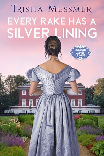 Every Rake Has A Silver Lining: A Regency Era Romance (London Ladies' League Book 2)