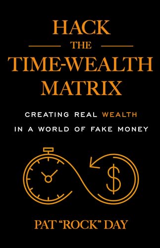 Hack the Time Wealth Matrix: Creating Real Wealth in a World of Fake Money (Kindle Edition)
