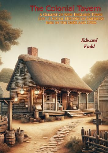 The Colonial Tavern:: A Glimpse of New England Town Life - a Social History of America's Bars in the 1600s and 1700s (Kindle Edition)