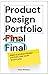 Product Design Portfolio Final Final: Make a product design portfolio that lands dream jobs