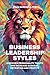 Business Leadership Styles: Discover Personality Traits and Increase Success, Retention and Profits