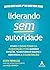 LIDERANDO SEM AUTORIDADE