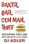 Baker, Liar, Con Man, Thief: Escaping the Law One Identity at a Time
