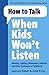 How to Talk When Kids Won't Listen: Dealing with Whining, Fighting, Meltdowns and Other Challenges