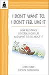 I Don't Want To, I Don't Feel Like It: How Resistance Controls Your Life and What to Do About It I Don't Want To, I Don't Feel Like It: How Resistance Controls Your Life and What to Do About It
