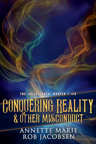 Conquering Reality & Other Misconduct (The Guild Codex: Warped, #6)