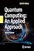 Quantum Computing: An Applied Approach