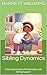Sibling Dynamics: Fostering Inclusive Relationships and Sibling Support (Empowering Parenthood: Navigating Disabilities and Hyperactivity Book 7)