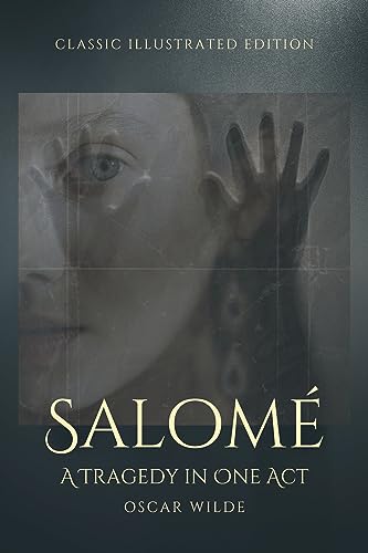Salomé : A Tragedy in One Act: Classic Illustrated Edition