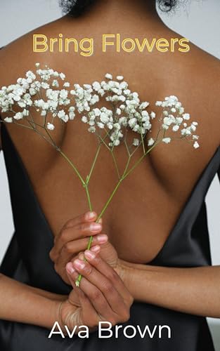 Bring Flowers: A sweet and spicy BWWM romance (Kindle Edition)