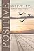 Positive Self-Talk: Transforming Your Silent Thoughts (Intentionally Positive Book 5)