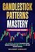 Candlestick Patterns Mastery: 30+ Essential Patterns to Decode Market Signals—Strategies and Expert Tips for Day Trading Success