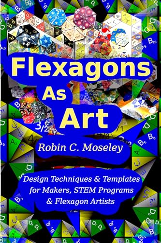 Flexagons as Art: Design Techniques & Templates for Makers, STEM Programs & Flexagon Artists (Kindle Edition)