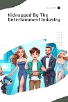 Kidnapped by the Entertainment Industry Kidnapped by the Entertainment Industry