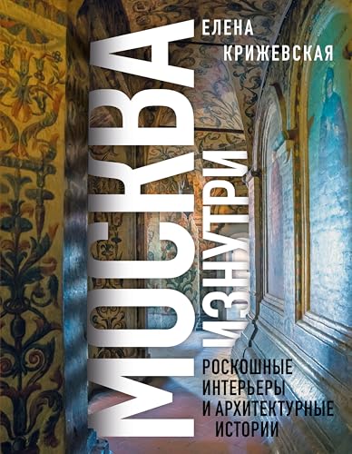 Москва изнутри: роскошные интерьеры и архитектурные истории (Искусство с блогерами) (Russian Edition)