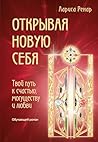 Открывая новую себя. Твой путь к счастью, могуществу и любви (Лучшее от Ларисы Ренар) (Russian Edition) Открывая новую себя. Твой путь к счастью, могуществу и любви (Лучшее от Ларисы Ренар) (Russian Edition)
