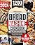 Bread Machine Cookbook: Unleash the Art of Homemade Bread and Forget Packaged Bread. Discover Time-Saving, Cost-Effective and Easy-to-Make Recipes to Delight Your Family and Impress Your Guests