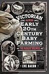 Victorian and Early 20th Century Baby Farming by Eve Bacon