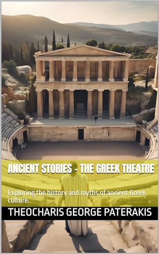 Ancient Stories - The Greek Theatre: Exploring the history and myths of ancient Greek culture. (Kindle Edition)