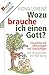 Wozu brauche ich einen Gott...