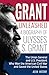 Grant Unleashed: A Biography of Ulysses S. Grant—The Union General and U.S. President Who Won the American Civil War and Saved the United States