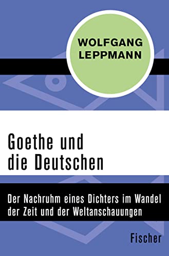 Goethe und die Deutschen: Der Nachruhm eines Dichters im Wandel der Zeit und der Weltanschauungen (German Edition)