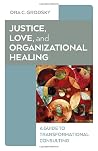 Justice, Love, and Organizational Healing by Ora C. Grodsky