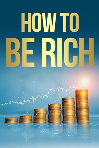How To Be Rich : The Insider's Guide to Wealth Creation and Financial Freedom (Kindle Edition)