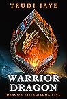Warrior Dragon: An Action-Packed Urban Fantasy Romance (Dragon Rising Urban Fantasy Series Book 5)