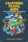 CALIFORNIA TRAVEL GUIDE: “Discover the Golden State: A Comprehensive Guide to Exploring California”