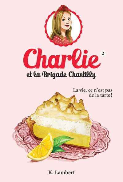 La vie, ce n’est pas de la tarte! (Charlie et la Brigade Chantilly #2)