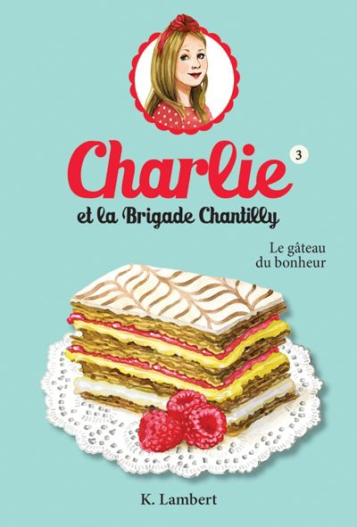 Le gâteau du bonheur (Charlie et la Brigade Chantilly #3)