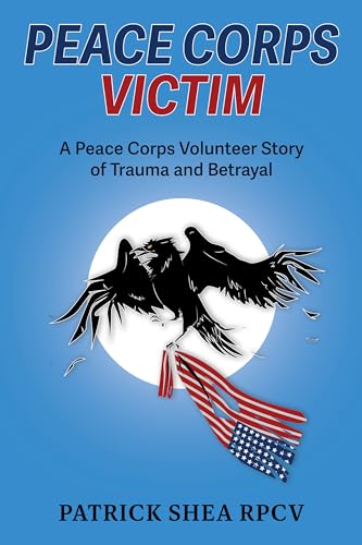 Peace Corps Victim: A Peace Corps Volunteer Story of Trauma and Betrayal (Kindle Edition)