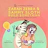 Zarah Zebra and Sammy Sloth Build Something: Social Impact Books for Kids (Pineapple Friends), Book 2 Zarah Zebra and Sammy Sloth Build Something: Social Impact Books for Kids (Pineapple Friends), Book 2