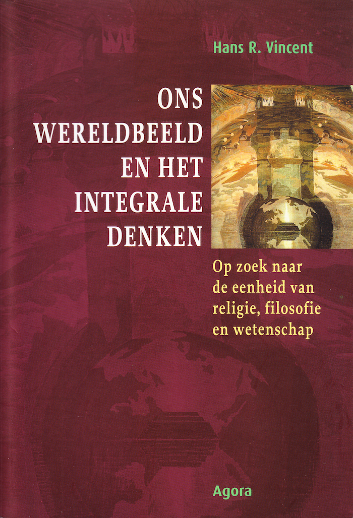 Ons wereldbeeld en het integrale denken: Op zoek naar de eenheid van religie, filosofie en wetenschap (Dutch Edition)