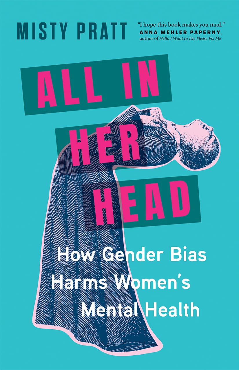 All In Her Head: How Gender Bias Harms Women's Mental Health (Hardcover)