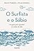 O Surfista e o Sábio: Um Guia para apanhar as Ondas da Vida