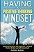 Having a Positive Thinking Mindset: Unlocking Resilience and Happiness: A Guide to Positive Mindset and Self-Improvment