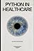 Python In Healthcare: Harnessing Data for Improved Patient Outcomes and Efficiency: A Comprehensive Guide for 2024