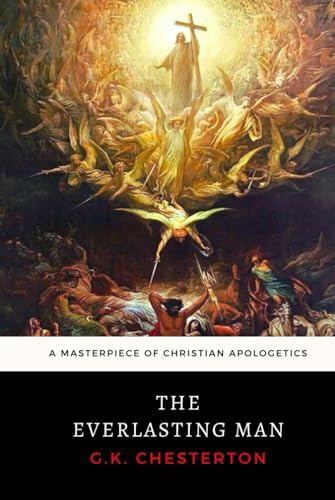 The Everlasting Man: G. K. Chesterton's Masterpiece of Christian Apologetics
