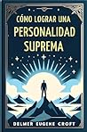 Cómo Lograr una Personalidad Suprema (Spanish Edition) Cómo Lograr una Personalidad Suprema (Spanish Edition)