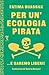 Per un'ecologia pirata: E saremo liberi (Italian Edition)