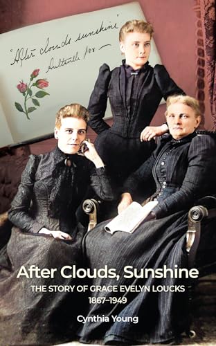 After Clouds, Sunshine: Grace Evelyn Loucks, a Canadian Woman's History 1867-1949 (Kindle Edition)