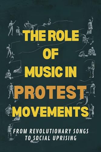 The Role of Music in Protest Movements: From Revolutionary Songs to Social Uprising (Kindle Edition)