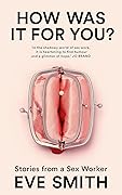 How Was It for You?: Stories from a Sex Worker