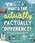 What's the Actually Factually Difference?: How to tell the difference between over 150 things that are similar but different!
