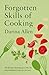 Forgotten Skills of Cooking: 700 Recipes Showing You Why the Time-honoured Ways Are the Best