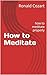 How to Meditate: how to med...